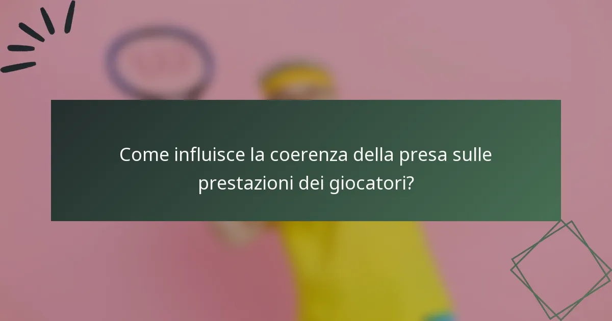 Come influisce la coerenza della presa sulle prestazioni dei giocatori?
