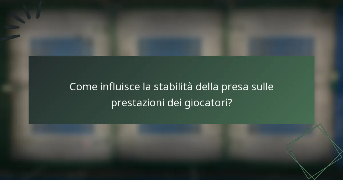 Come influisce la stabilità della presa sulle prestazioni dei giocatori?