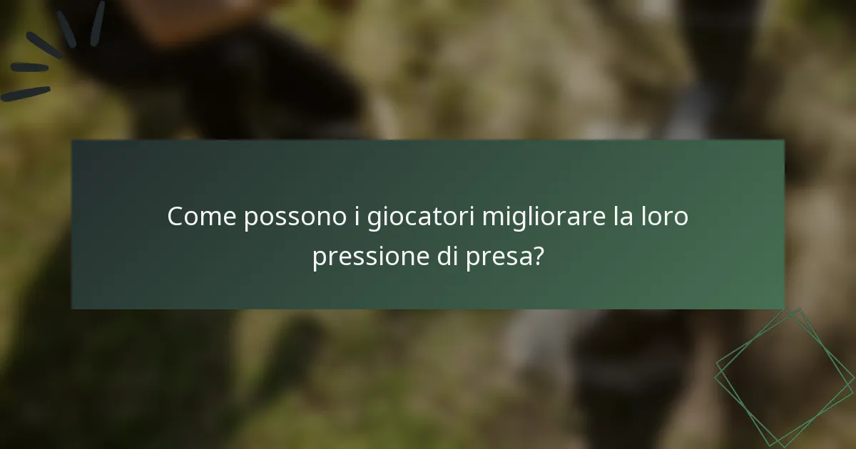 Come possono i giocatori migliorare la loro pressione di presa?