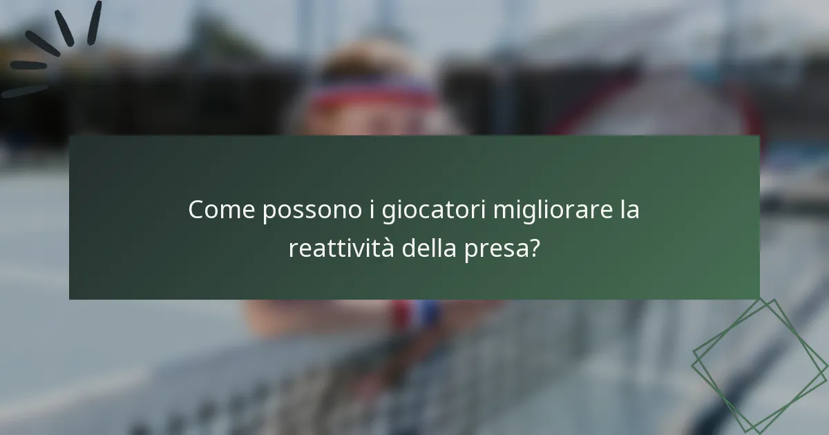 Come possono i giocatori migliorare la reattività della presa?