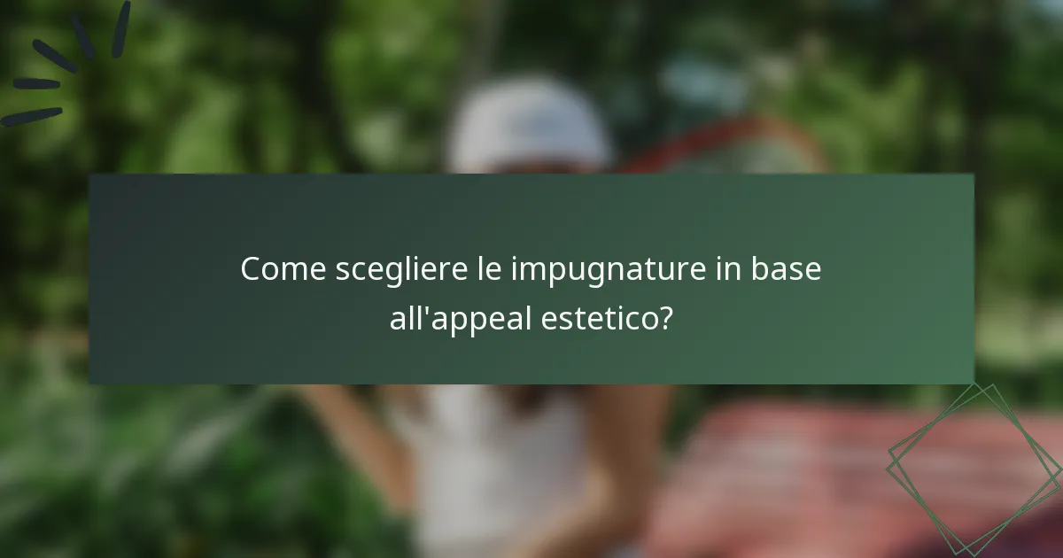 Come scegliere le impugnature in base all'appeal estetico?