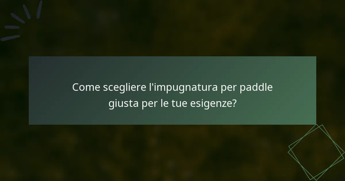 Come scegliere l'impugnatura per paddle giusta per le tue esigenze?
