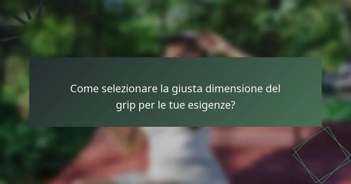 Come selezionare la giusta dimensione del grip per le tue esigenze?