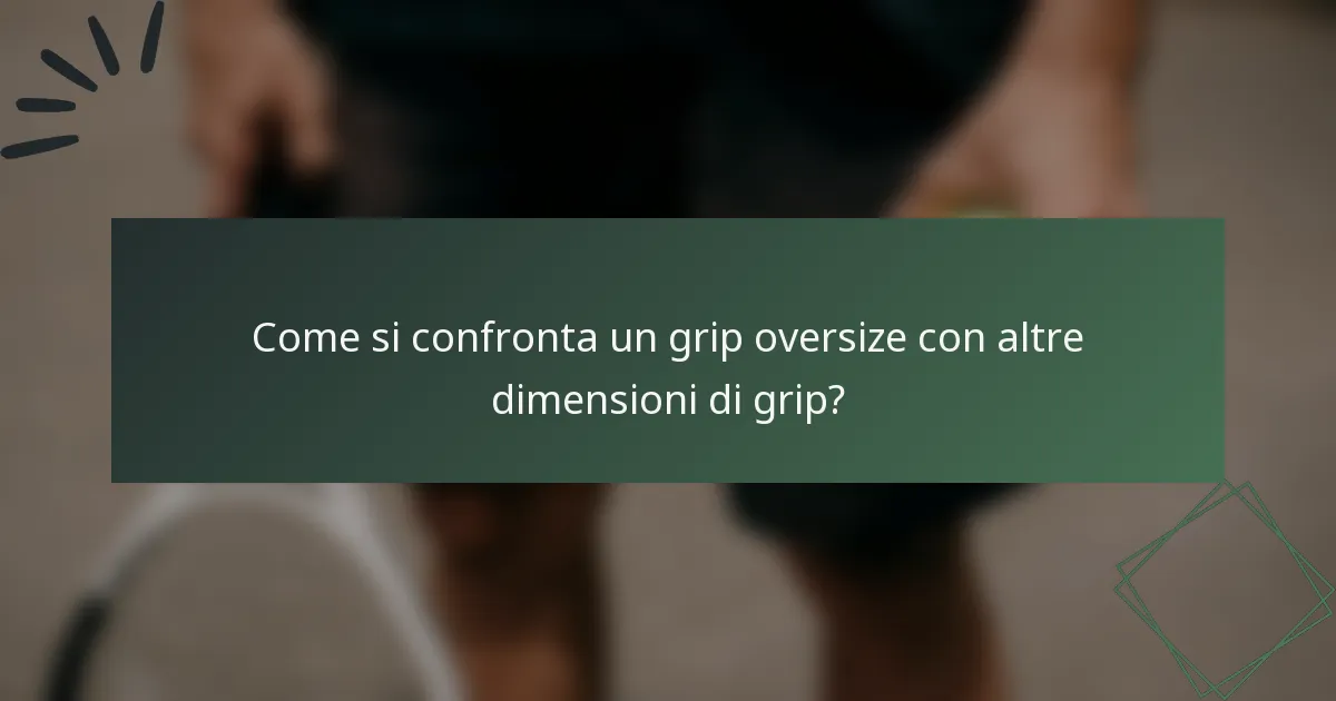 Come si confronta un grip oversize con altre dimensioni di grip?