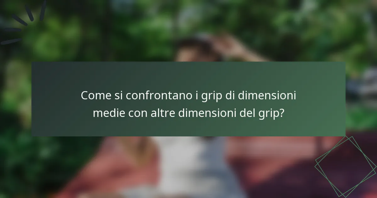 Come si confrontano i grip di dimensioni medie con altre dimensioni del grip?