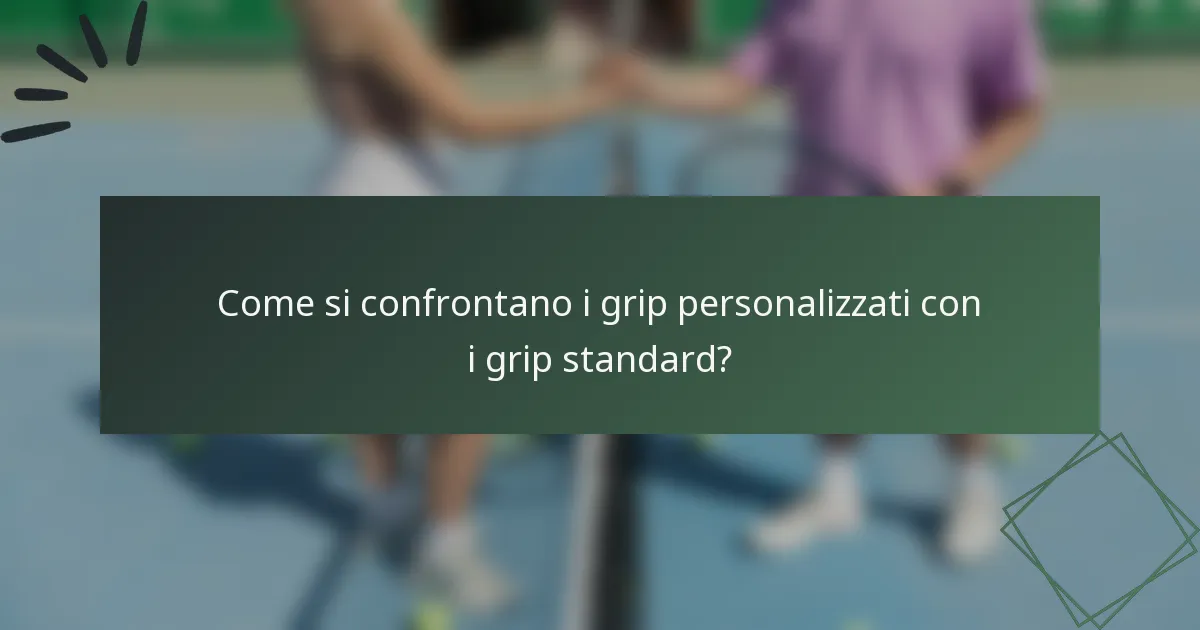 Come si confrontano i grip personalizzati con i grip standard?