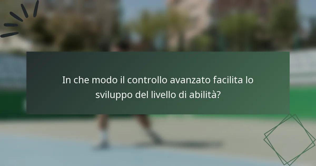 In che modo il controllo avanzato facilita lo sviluppo del livello di abilità?