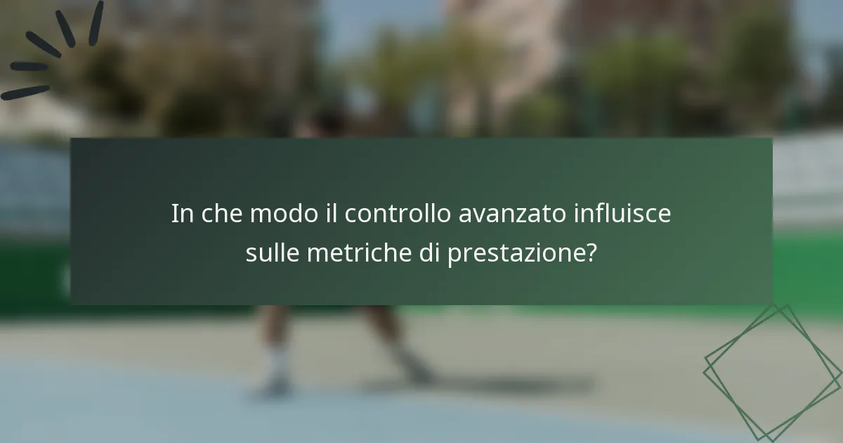 In che modo il controllo avanzato influisce sulle metriche di prestazione?