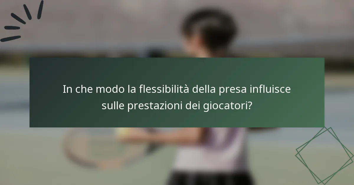 In che modo la flessibilità della presa influisce sulle prestazioni dei giocatori?