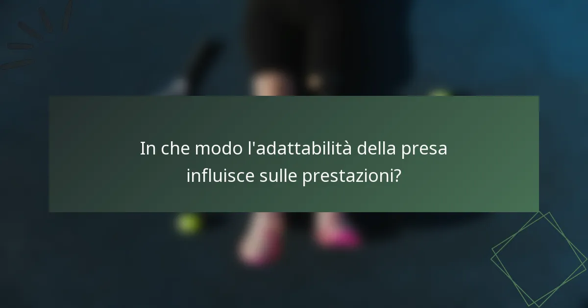 In che modo l'adattabilità della presa influisce sulle prestazioni?