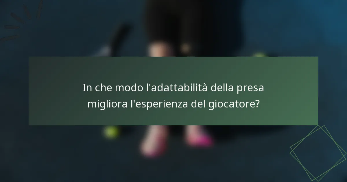 In che modo l'adattabilità della presa migliora l'esperienza del giocatore?