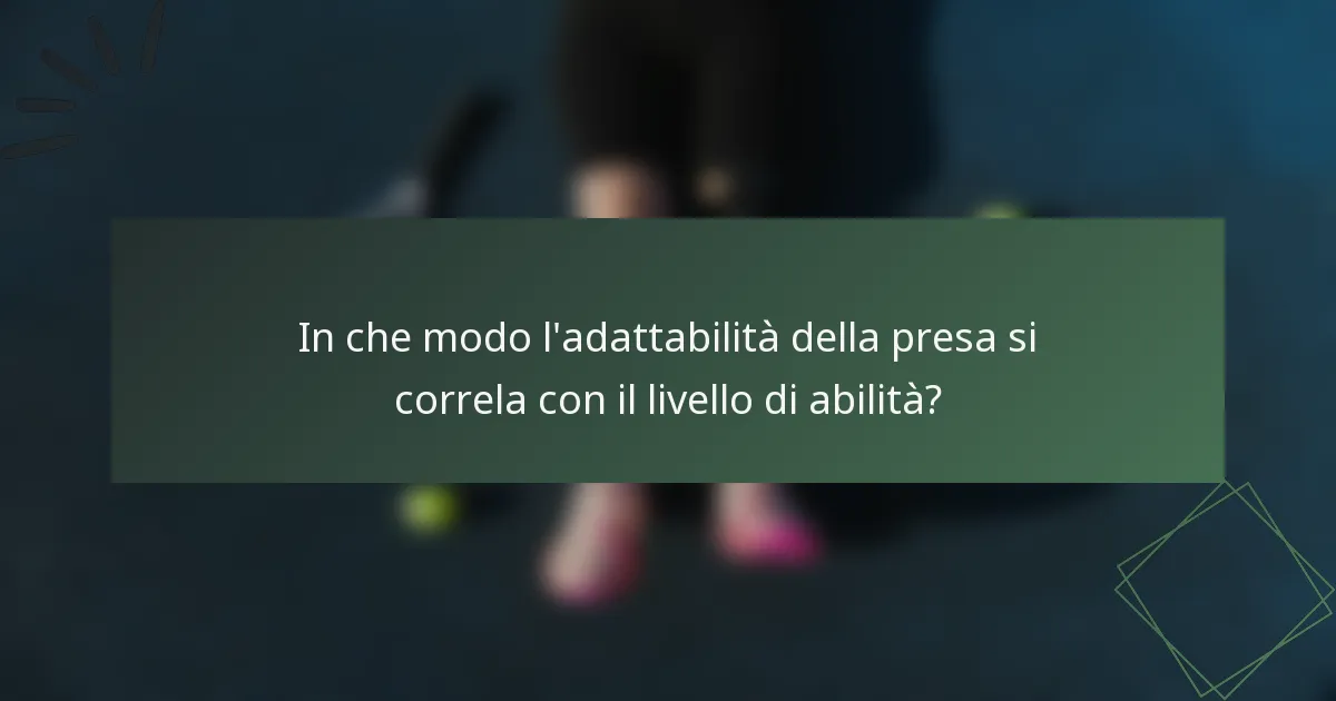 In che modo l'adattabilità della presa si correla con il livello di abilità?
