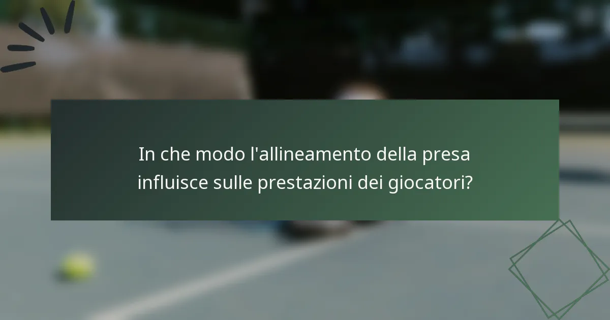 In che modo l'allineamento della presa influisce sulle prestazioni dei giocatori?