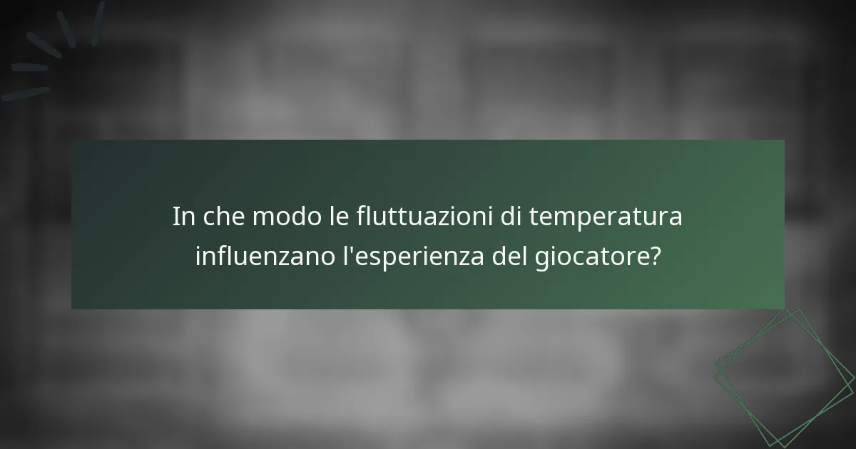 In che modo le fluttuazioni di temperatura influenzano l'esperienza del giocatore?