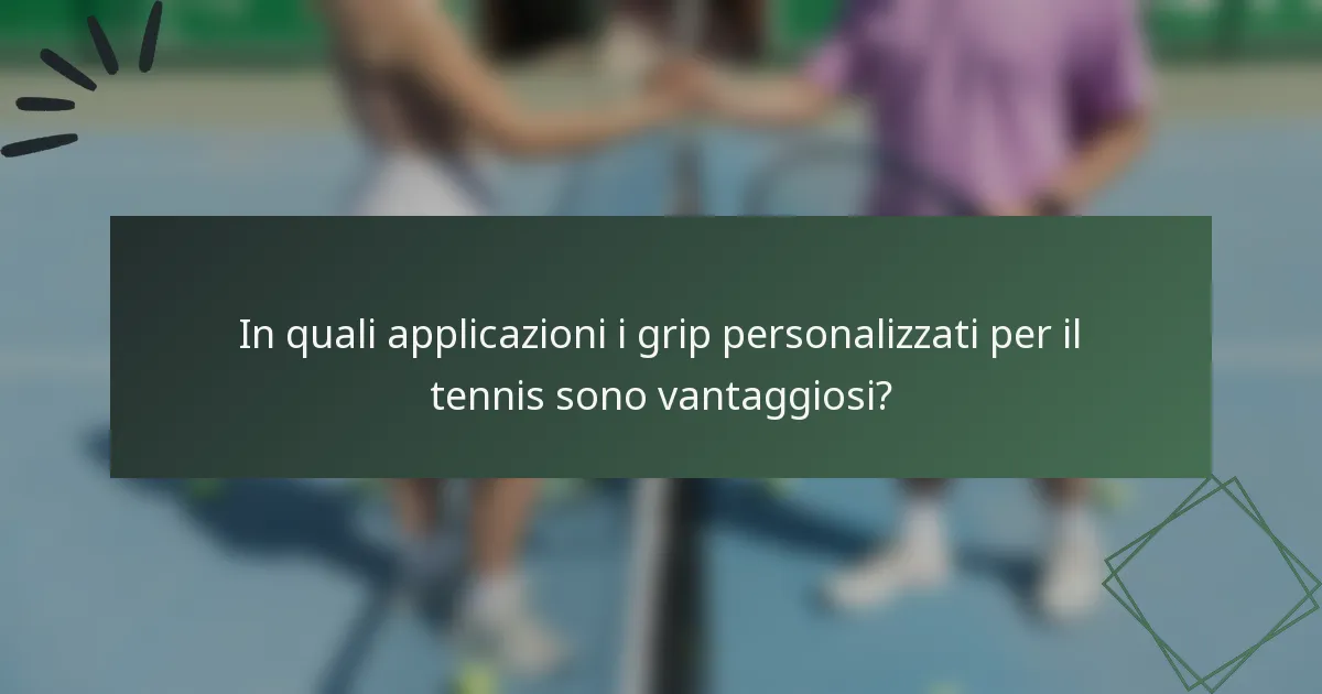 In quali applicazioni i grip personalizzati per il tennis sono vantaggiosi?