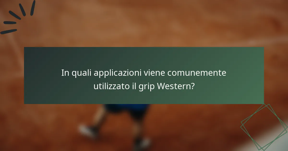 In quali applicazioni viene comunemente utilizzato il grip Western?