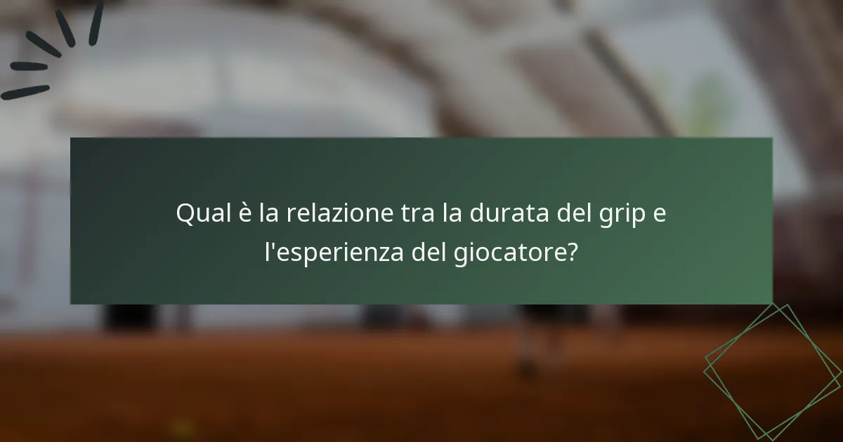 Qual è la relazione tra la durata del grip e l'esperienza del giocatore?