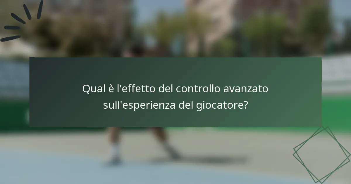 Qual è l'effetto del controllo avanzato sull'esperienza del giocatore?