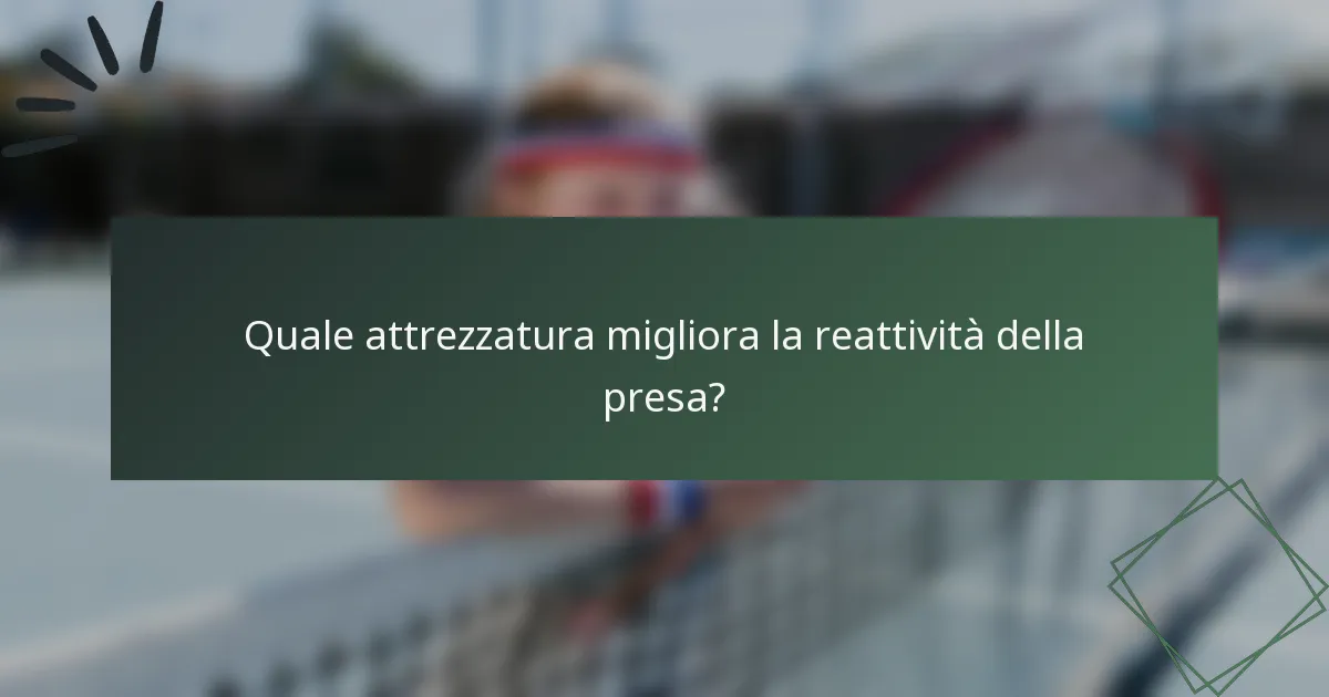 Quale attrezzatura migliora la reattività della presa?