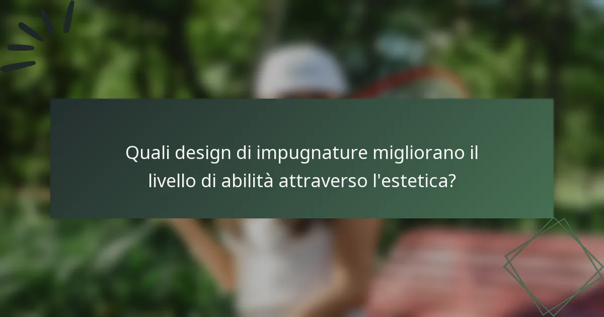 Quali design di impugnature migliorano il livello di abilità attraverso l'estetica?