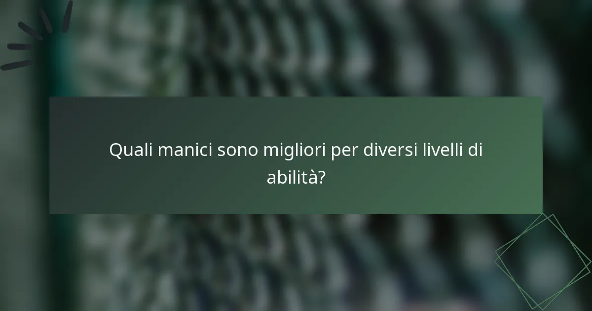 Quali manici sono migliori per diversi livelli di abilità?