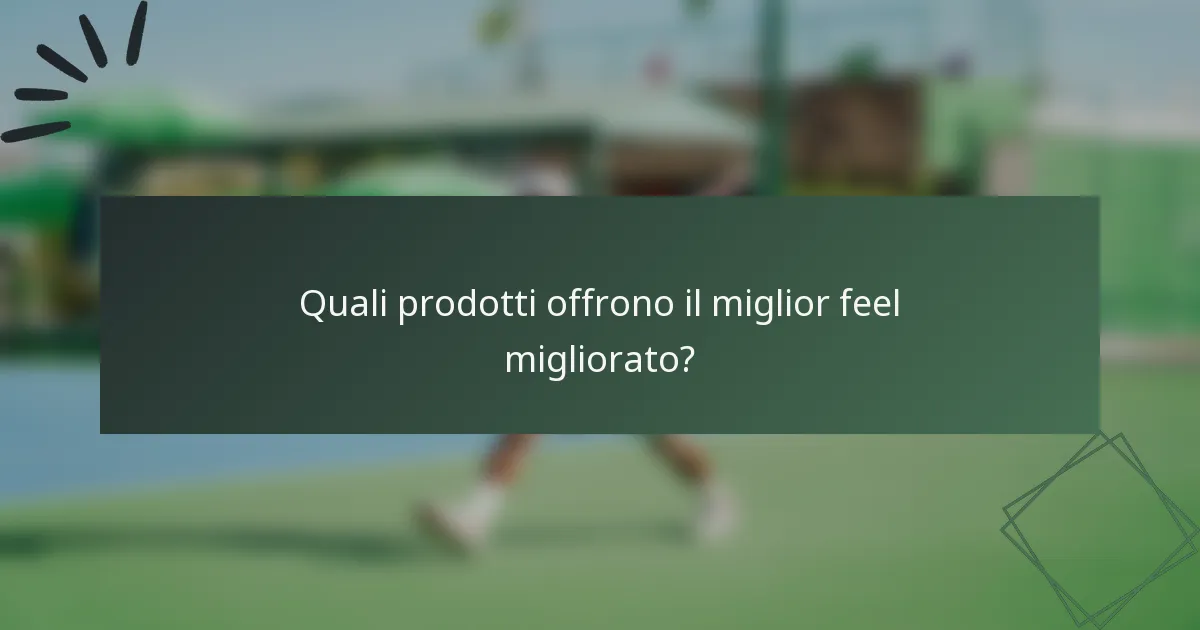 Quali prodotti offrono il miglior feel migliorato?