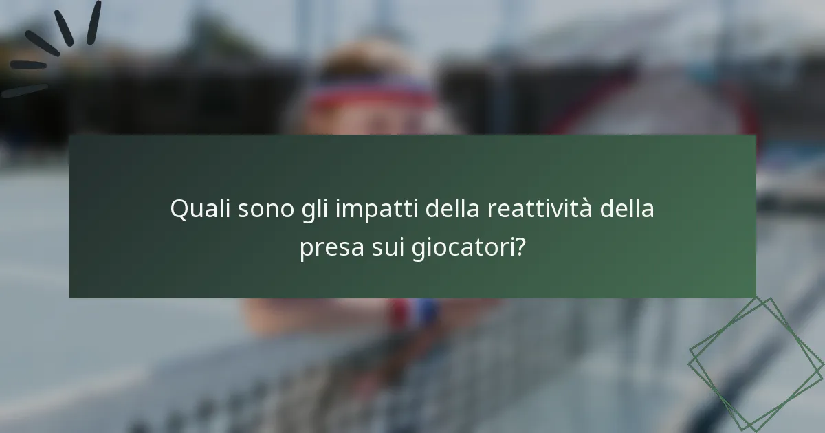 Quali sono gli impatti della reattività della presa sui giocatori?