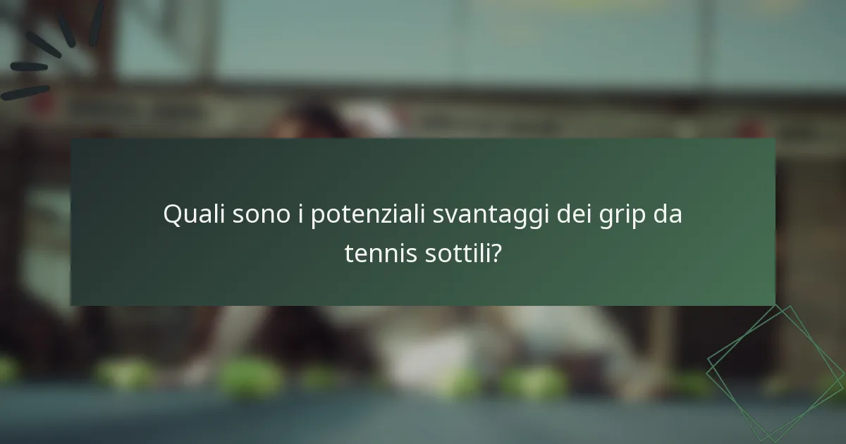 Quali sono i potenziali svantaggi dei grip da tennis sottili?