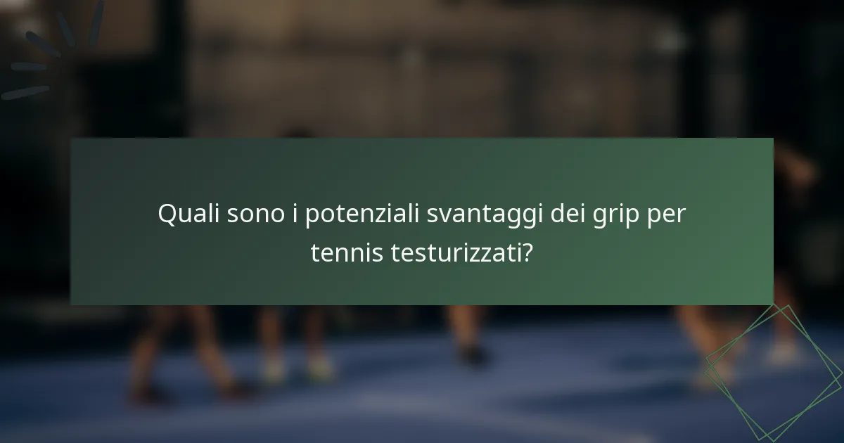 Quali sono i potenziali svantaggi dei grip per tennis testurizzati?
