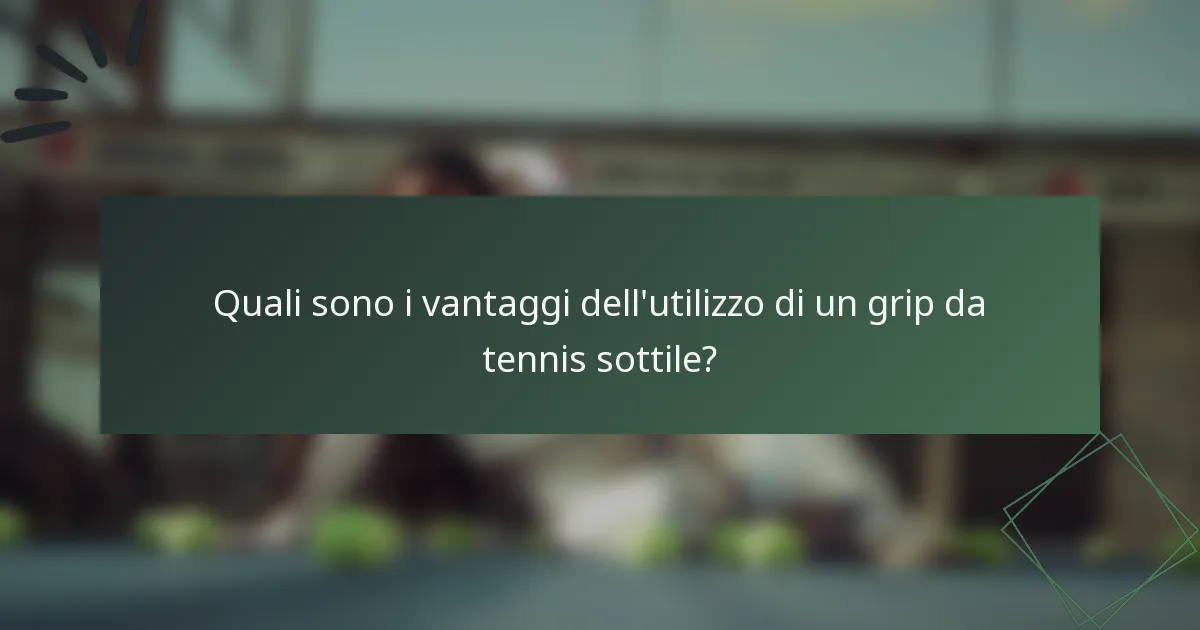 Quali sono i vantaggi dell'utilizzo di un grip da tennis sottile?