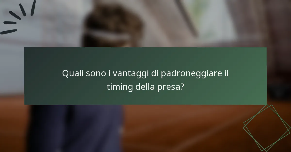 Quali sono i vantaggi di padroneggiare il timing della presa?