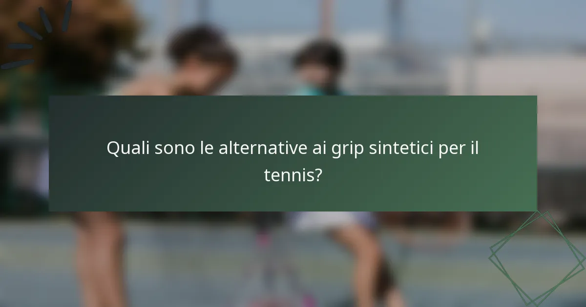 Quali sono le alternative ai grip sintetici per il tennis?