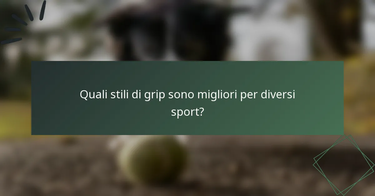 Quali stili di grip sono migliori per diversi sport?