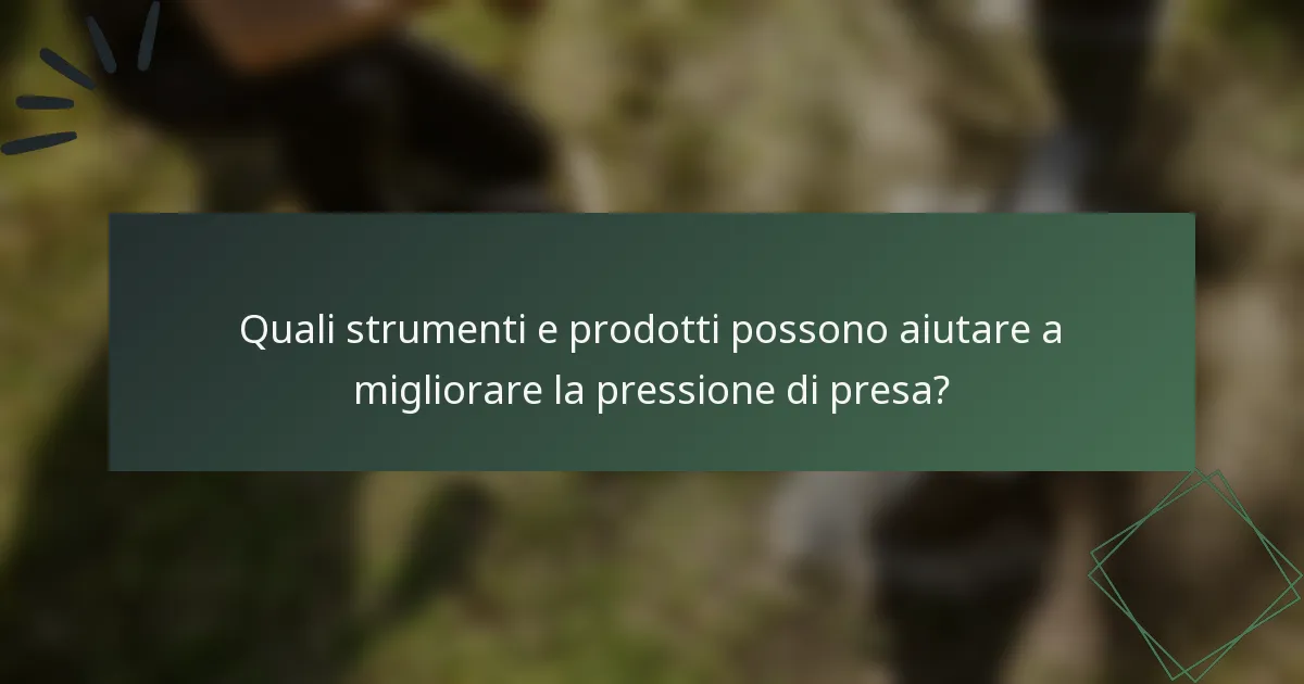 Quali strumenti e prodotti possono aiutare a migliorare la pressione di presa?