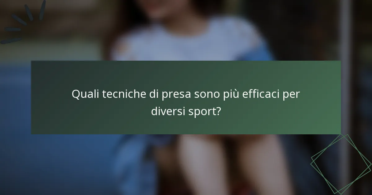 Quali tecniche di presa sono più efficaci per diversi sport?