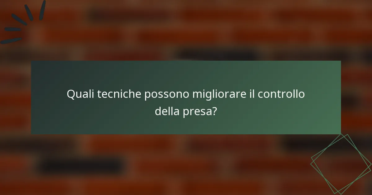 Quali tecniche possono migliorare il controllo della presa?