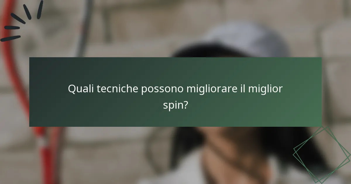 Quali tecniche possono migliorare il miglior spin?