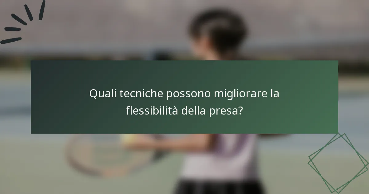 Quali tecniche possono migliorare la flessibilità della presa?
