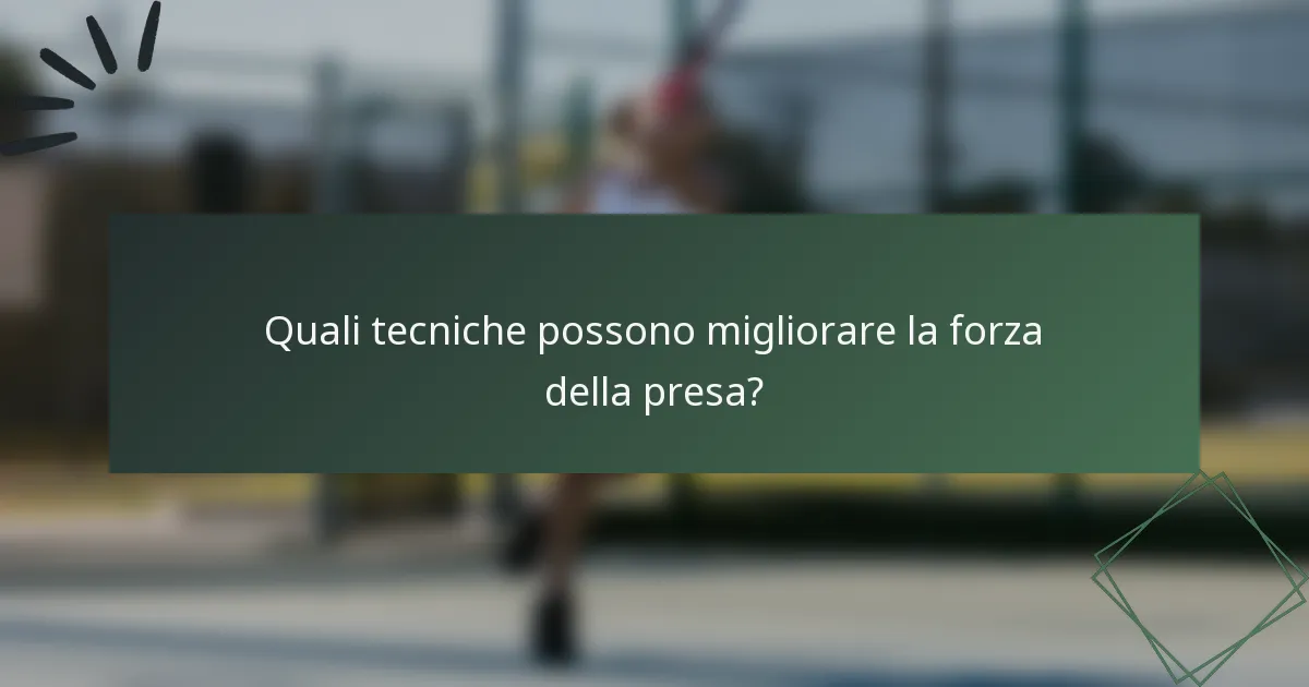 Quali tecniche possono migliorare la forza della presa?