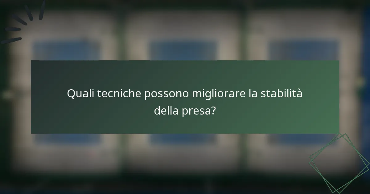 Quali tecniche possono migliorare la stabilità della presa?