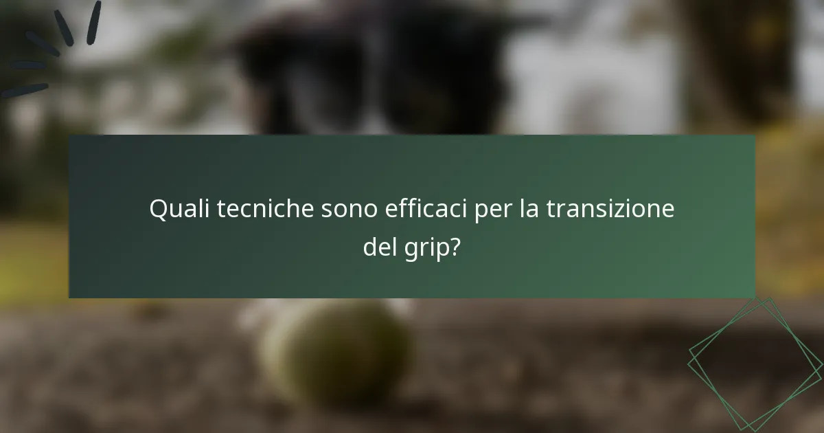 Quali tecniche sono efficaci per la transizione del grip?
