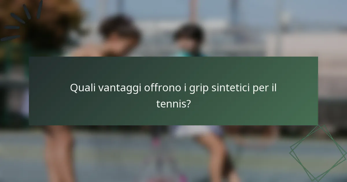 Quali vantaggi offrono i grip sintetici per il tennis?