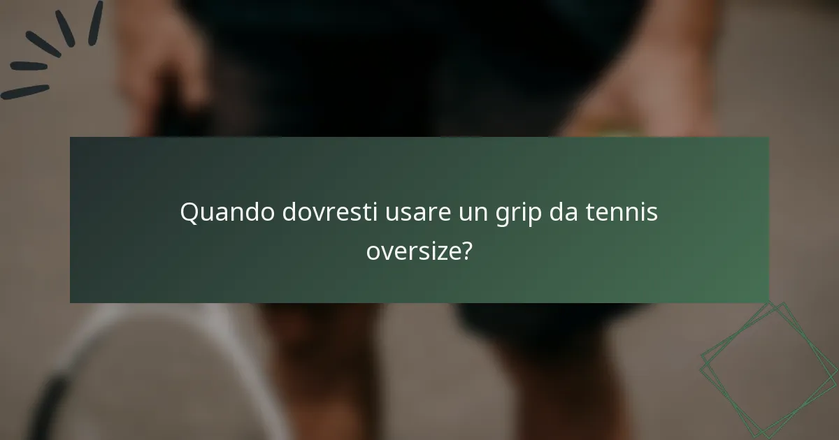 Quando dovresti usare un grip da tennis oversize?